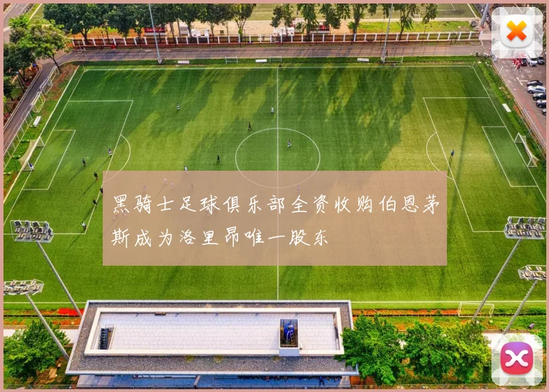 黑骑士足球俱乐部全资收购伯恩茅斯成为洛里昂唯一股东
