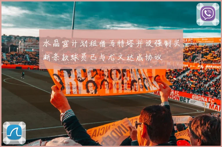 水晶宫计划租借马特塔并设强制买断条款球员已与尤文达成协议