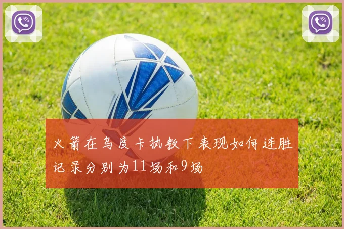 火箭在乌度卡执教下表现如何连胜记录分别为11场和9场