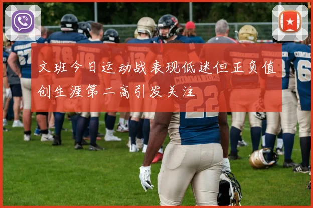 文班今日运动战表现低迷但正负值创生涯第二高引发关注